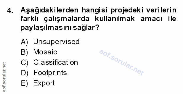 4. soru: Aşağıdakilerden hangisi projedeki verilerin farklı çalışmalarda kullanılmak amacı ile paylaşılmasını sağlar? A) Unsup…