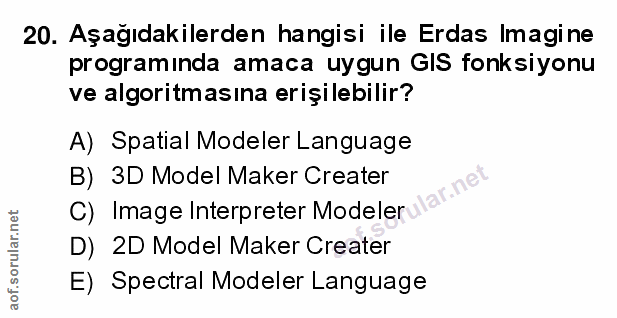 20. soru: Aşağıdakilerden hangisi ile Erdas Imagine programında amaca uygun GIS fonksiyonu ve algoritmasına erişilebilir? A) Sp…