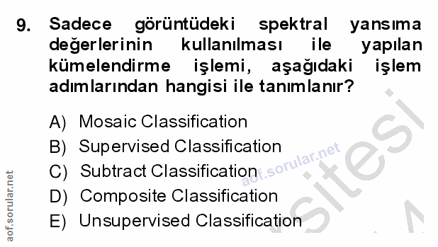 9. soru: Sadece görüntüdeki spektral yansıma degerlerinin kullanılması ile yapılan kümelendirme işlemi, aşağıdaki işlem adımla…