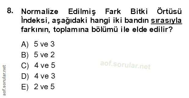 8. soru: Normalize Edilmiş Fark Bitki Örtüsü İndeksi, aşağıdaki hangi iki bandın sırasıyla farkının, toplamına bölümü ile elde…