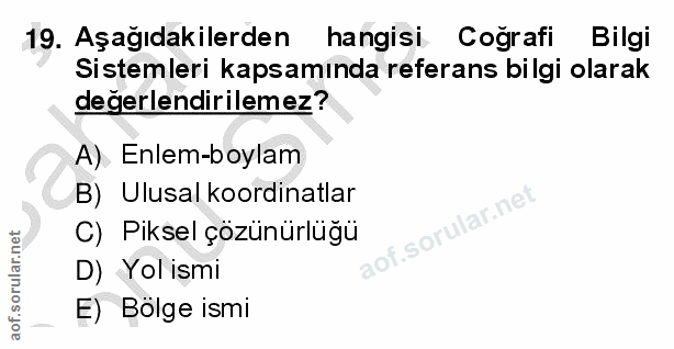 19. soru: Aşağıdakilerden hangisi Coğrafi Bilgi Sistemleri kapsamında referans bilgi olarak değerlendirilemez? A) Enlem-boylam…