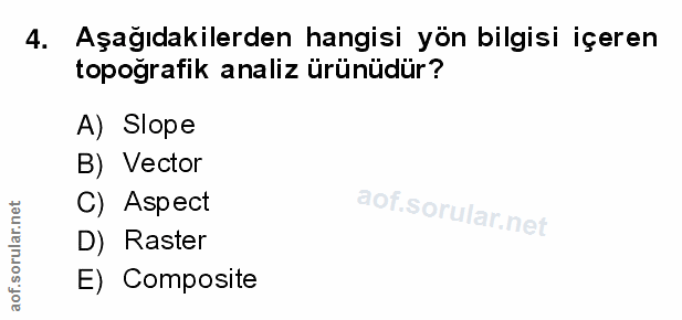 4. soru: Aşağıdakilerden hangisi yön bilgisi içeren topoğrafik analiz ürünüdür? A) Slope B) Vector C) Aspect D) Raster E) Comp…
