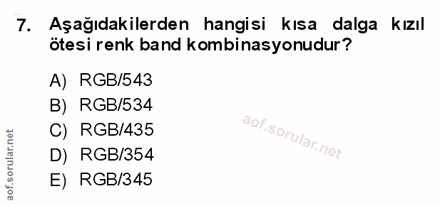 7. soru: Aşağıdakilerden hangisi kısa dalga kızıl ötesi renk band kombinasyonudur? A) RGB/543 B) RGB/534 C) RGB/435 aof.soru D…