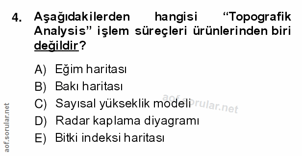 4. soru: Aşağıdakilerden hangisi "Topografik Analysis" işlem süreçleri ürünlerinden biri değildir? A) Egim haritası B) Bakı ha…