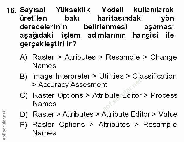 16. soru: Sayısal Yükseklik Modeli kullanılarak uretilen bakı haritasındaki yön derecelerinin belirlenmesi aşaması aşağıdaki iş…