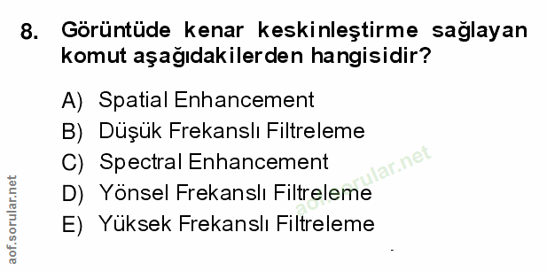 8. soru: Görüntüde kenar keskinleştirme sağlayan komut aşağıdakilerden hangisidir? A) Spatial Enhancement B) Düşük Frekanslı F…