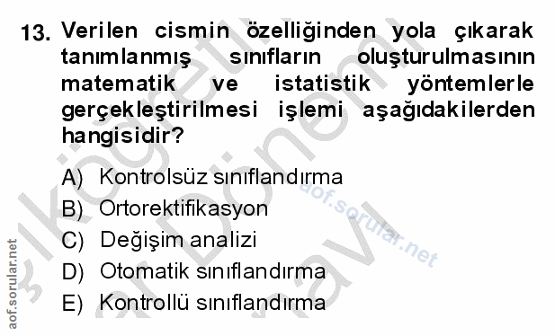 13. soru: Verilen cismin özelliğinden yola çıkarak tanımlanmış sınıfların oluşturulmasının matematik ve istatistik yöntemlerle…