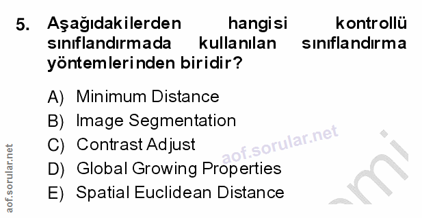 5. soru: Aşağıdakilerden hangisi kontrollü sinıflandırmada kullanılan sinıflandırma yöntemlerinden biridir? A) Minimum Distanc…