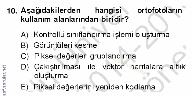 10. soru: Aşağıdakilerden hangisi ortofotoların kullanım alanlarından biridir? A) Kontrollü sınıflandırma işlemi oluşturma B) G…