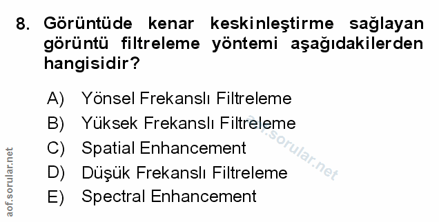 8. soru: Görüntüde kenar keskinleştirme saglayan görüntü filtreleme yöntemi aşağıdakilerden hangisidir? A) Yönsel Frekanslı Fi…