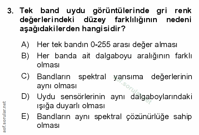 3. soru: Tek band uydu görüntülerinde gri renk değerlerindeki düzey farklılığının nedeni aşağıdakilerden hangisidir? A) Her te…