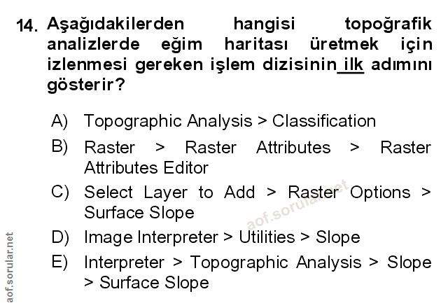 14. soru: Aşağıdakilerden hangisi topografik analizlerde eğim haritası üretmek için izlenmesi gereken işlem dizisinin ilk adımı…