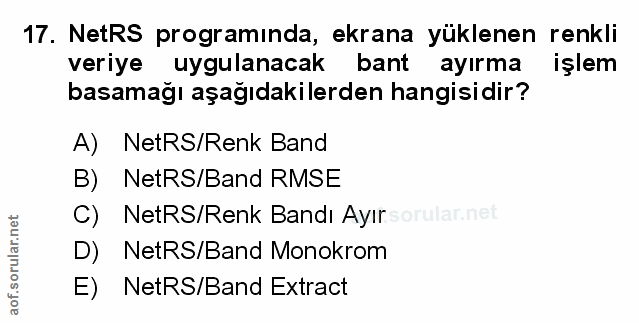 17. soru: NetRS programında, ekrana yüklenen renkli veriye uygulanacak bant ayırma işlem basamağı aşağıdakilerden hangisidir? A…