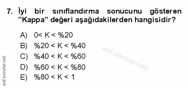 7. soru: İyi bir sınıflandırma sonucunu gösteren "Kappa" değeri aşağıdakilerden hangisidir? A) 0< K < %20 B) %20 < K < %40 C)…