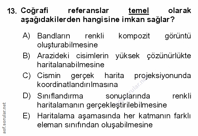 13. soru: Cografi referanslar temel olarak aşağıdakilerden hangisine imkan sağlar? A) Bandların renkli kompozit görüntü oluştur…