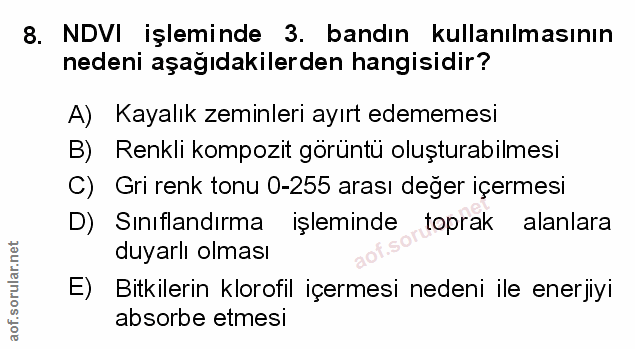 8. soru: NDVI işleminde 3. bandın kullanılmasının nedeni aşağıdakilerden hangisidir? A) Kayalık zeminleri ayırt edememesi B) R…
