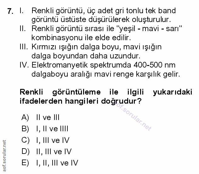 7. soru: I. Renkli görüntü, üç adet gri tonlu tek band görüntü üstüste düşürülerek oluşturulur. II. Renkli görüntü sırası ile…