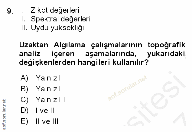 9. soru: 1. Z kot degerleri Il. Spektral degerleri Ill. Uydu yüksekliği Uzaktan Algılama çalışmalarının topoğrafik analiz içer…