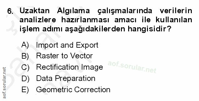 6. soru: Uzaktan Algılama çalışmalarında verilerin analizlere hazırlanması amacı ile kullanılan işlem adımı aşağıdakilerden ha…