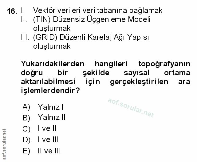 16. soru: 1. Vektör verileri veri tabanına bağlamak II. (TIN) Düzensiz Uçgenleme Modeli oluşturmak ||I. (GRID) Düzenli Karelaj…