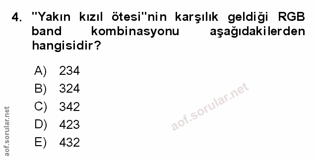 4. soru: "Yakın kızıl ötesi"nin karşılık geldiği RGB band kombinasyonu aşağıdakilerden hangisidir? A) 234 B) 324 C) 342 D) 423…