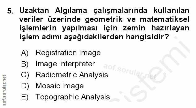 5. soru: Uzaktan Algılama çalışmalarında kullanılan veriler üzerinde geometrik ve matematiksel işlemlerin yapılması için zemin…