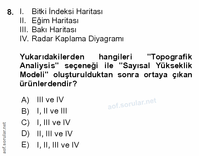 8. soru: I. Bitki Indeksi Haritası II. Egim Haritası Ill. Bakı Haritası IV. Radar Kaplama Diyagramı Yukarıdakilerden hangileri…