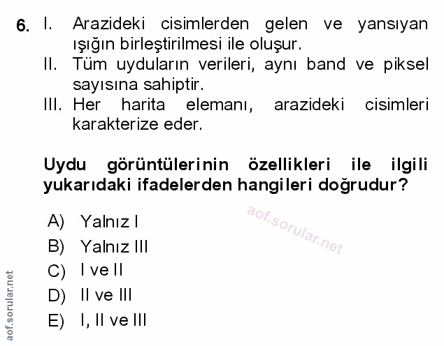 6. soru: I. Arazideki cisimlerden gelen ve yansıyan ışığın birleştirilmesi ile oluşur. Il. Tüm uyduların verileri, aynı band v…