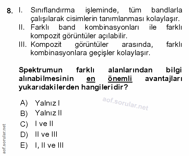 8. soru: I. Sinıflandırma işleminde, tum bandlarla çalışılarak cisimlerin tanımlanması kolaylaşır. Il. Farklı band kombinasyon…
