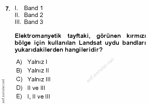 7. soru: I. Band 1 Il. Band 2 III. Band 3 Elektromanyetik tayftaki, görünen kırmızı bölge için kullanılan Landsat uydu bandlar…