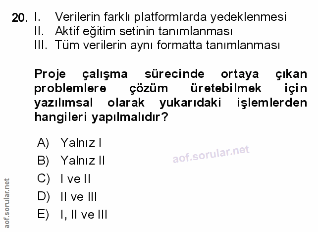 20. soru: I. Verilerin farklı platformlarda yedeklenmesi Il. Aktif egitim setinin tanımlanması III. Tüm verilerin aynı formatta…