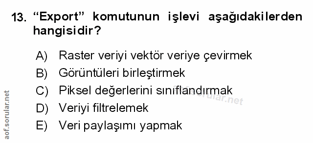 13. soru: "Export" komutunun işlevi aşağıdakilerden hangisidir? A) Raster veriyi vektör veriye çevirmek B) Görüntüleri birleşti…