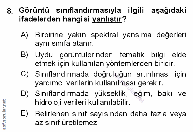 8. soru: Görüntü sınıflandırmasıyla ilgili aşağıdaki ifadelerden hangisi yanlıştır? A) Birbirine yakın spektral yansıma değerl…