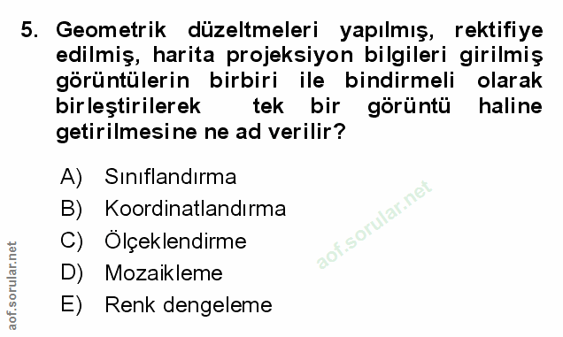 5. soru: Geometrik düzeltmeleri yapılmış, rektifiye edilmiş, harita projeksiyon bilgileri girilmiş görüntülerin birbiri ile bi…
