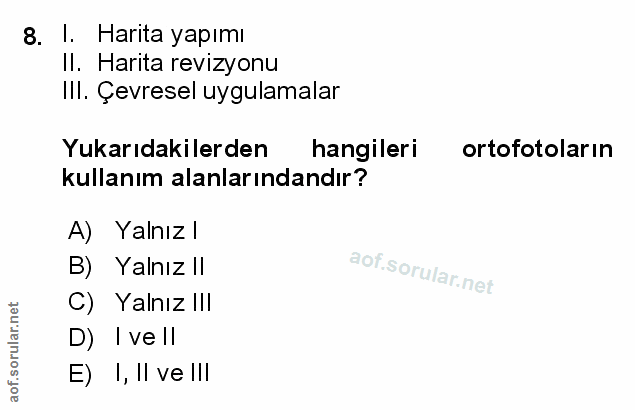 8. soru: 1. Harita yapımı II. Harita revizyonu III. Çevresel uygulamalar Yukarıdakilerden hangileri ortofotoların kullanım ala…