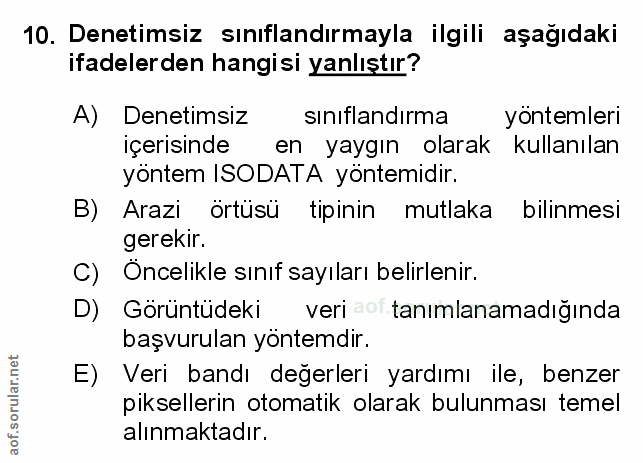 10. soru: Denetimsiz sınıflandırmayla ilgili aşağıdaki ifadelerden hangisi yanlıştır? A) Denetimsiz sınıflandırma yöntemleri iç…