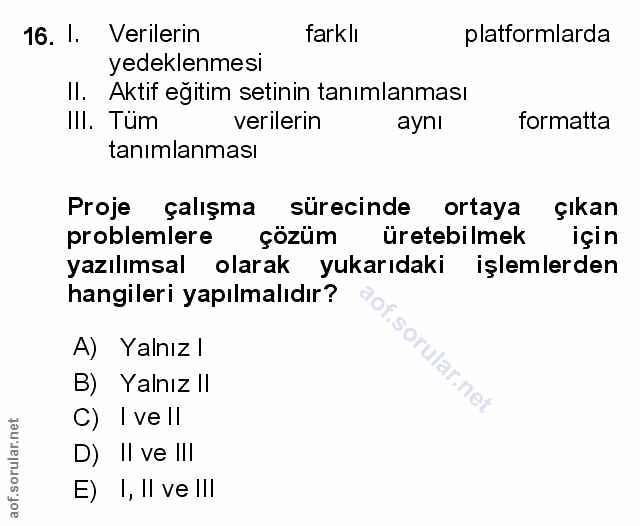 16. soru: I. Verilerin farklı platformlarda yedeklenmesi II. Aktif egitim setinin tanımlanması III. Tüm verilerin ayni formatta…