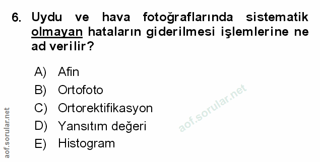 6. soru: Uydu ve hava fotoğraflarında sistematik olmayan hataların giderilmesi işlemlerine ne ad verilir? A) Afin B) Ortofoto…