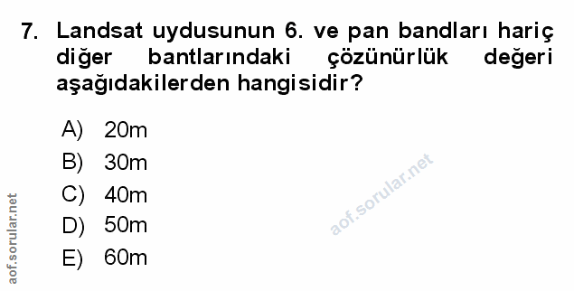 7. soru: Landsat uydusunun 6. ve pan bandları hariç diğer bantlarındaki çözünürlük değeri aşağıdakilerden hangisidir? A) 20m B…