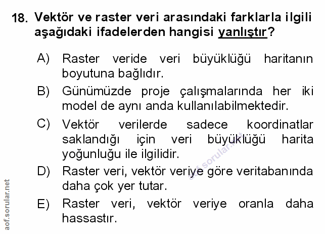 18. soru: Vektör ve raster veri arasındaki farklarla ilgili aşağıdaki ifadelerden hangisi yanlıştır? A) Raster veride veri büyü…