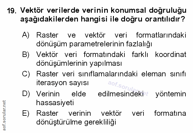 19. soru: Vektör verilerde verinin konumsal dogruluğu aşağıdakilerden hangisi ile dogru orantılıdır? A) Raster ve vektör veri f…