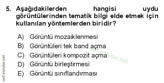 5. soru: Aşağıdakilerden hangisi uydu görüntülerinden tematik bilgi elde etmek için kullanılan yöntemlerden biridir? A) Görünt…