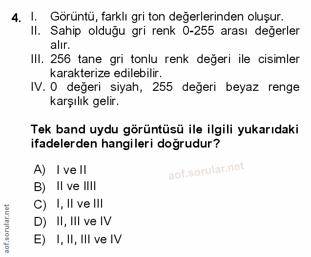 4. soru: I. Görüntü, farklı gri ton değerlerinden oluşur. II. Sahip olduğu gri renk 0-255 arası değerler alır. III. 256 tane g…