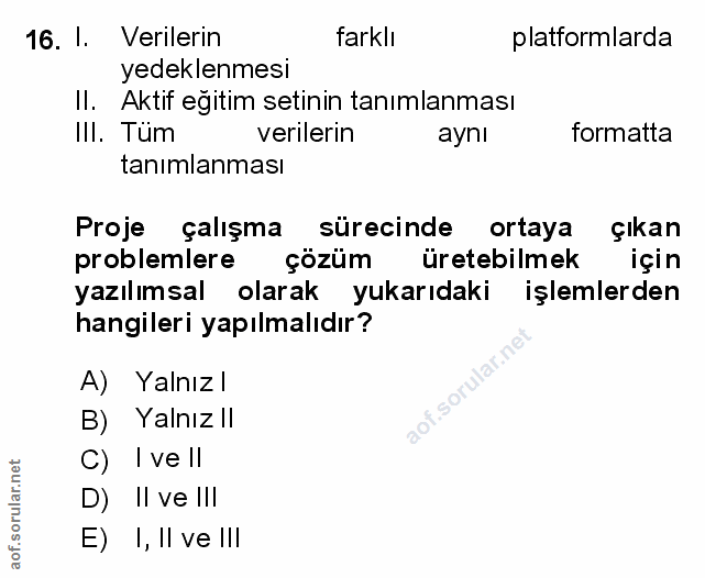 16. soru: 1. Verilerin farklı platformlarda yedeklenmesi Il. Aktif eğitim setinin tanımlanması II. Tum verilerin ayni formatta…