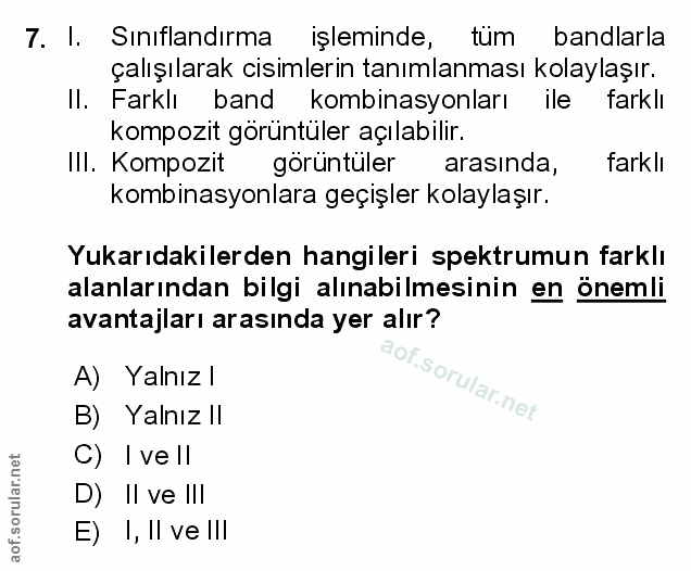 7. soru: I. Siniflandırma işleminde, tum bandlarla çalışılarak cısımlerın tanımlanması kolaylaşır. Il. Farklı band kombinasyon…