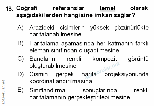 18. soru: Cografi referanslar temel olarak aşağıdakilerden hangisine imkan sağlar? A) Arazideki cisimlerin yüksek çözünürlükte…