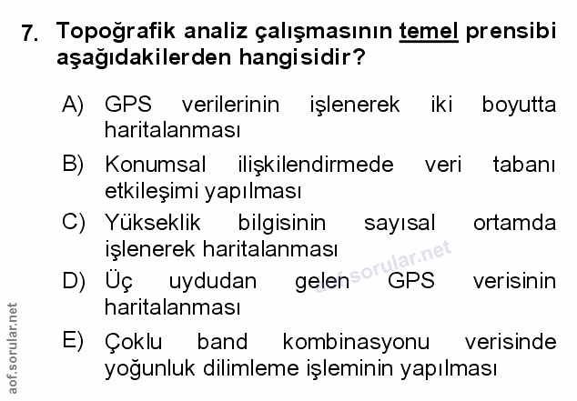 7. soru: Topoğrafik analiz çalışmasının temel prensibi aşağıdakilerden hangisidir? A) GPS verilerinin işlenerek ikı boyutta ha…
