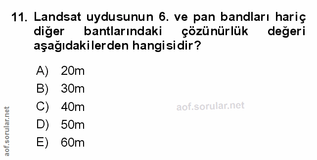 11. soru: Landsat uydusunun 6. ve pan bandları hariç diğer bantlarındaki çözünürlük değeri aşağıdakilerden hangisidir? A) 20m B…
