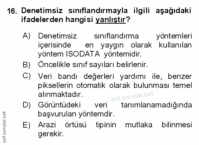 16. soru: Denetimsiz sınıflandırmayla ilgili aşağıdaki ifadelerden hangisi yanlıştır? A) Denetimsiz sınıflandırma yöntemleri iç…