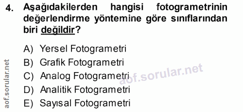 4. soru: Aşağıdakilerden hangisi fotogrametrinin değerlendirme yöntemine göre sınıflarından biri değildir? A) Yersel Fotograme…